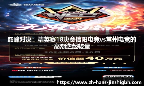 巅峰对决：精英赛18决赛信阳电竞vs常州电竞的高潮迭起较量